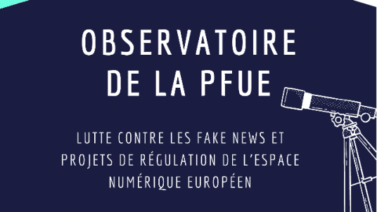 Observatoire de la PFUE - Lutte contre les fake news et projets de régulation de l'espace numérique européen
